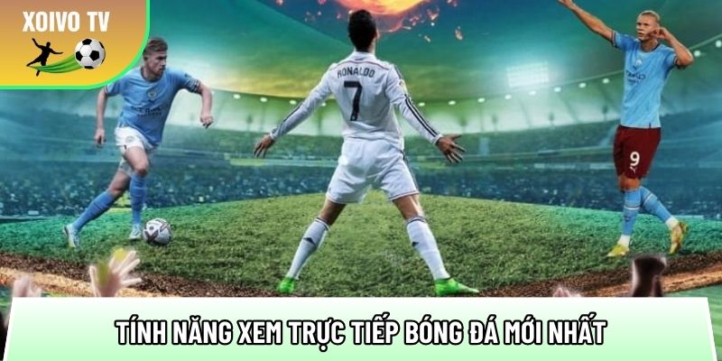 Giới thiệu trang xem bóng đá Full HD không giật lag, trễ dưới 1s 2 tong hop cac tinh nang xem truc tiep bong da moi nhat 1